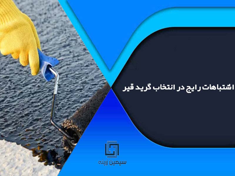اشتباهات رایج در انتخاب گرید قیر